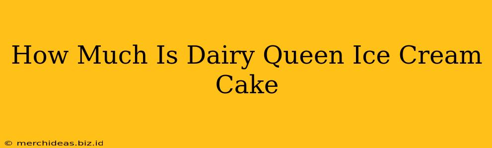 How Much Is Dairy Queen Ice Cream Cake