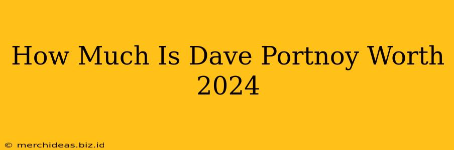 How Much Is Dave Portnoy Worth 2024