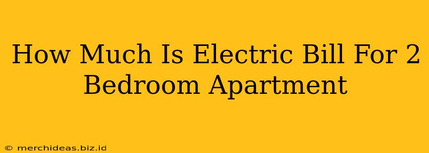 How Much Is Electric Bill For 2 Bedroom Apartment