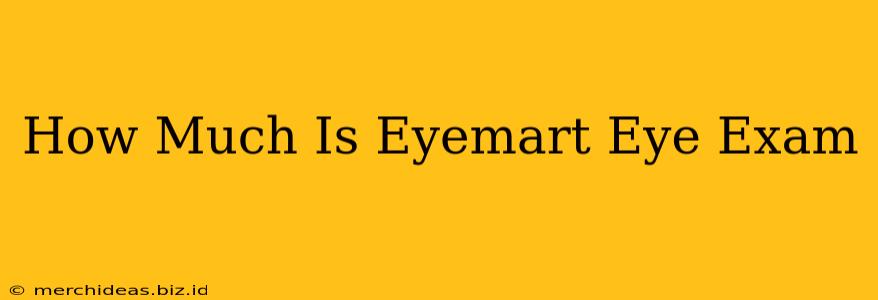 How Much Is Eyemart Eye Exam