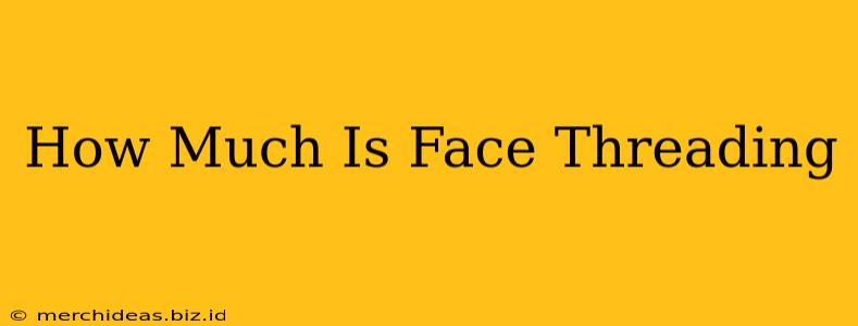 How Much Is Face Threading