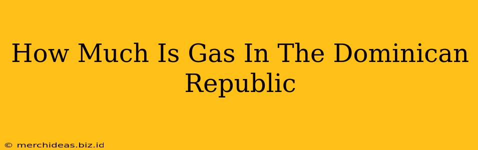 How Much Is Gas In The Dominican Republic