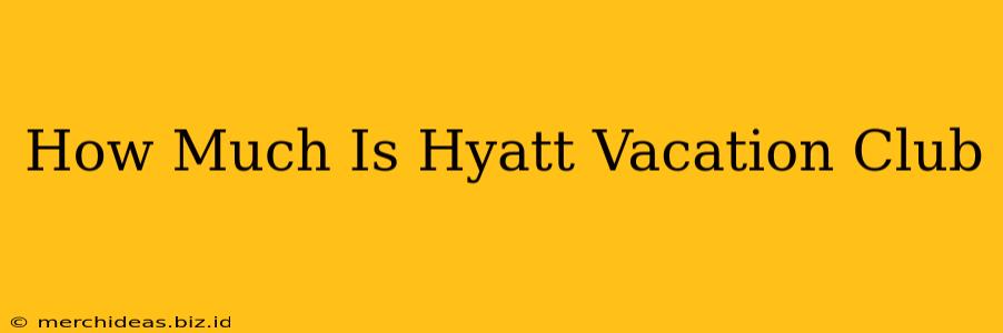 How Much Is Hyatt Vacation Club