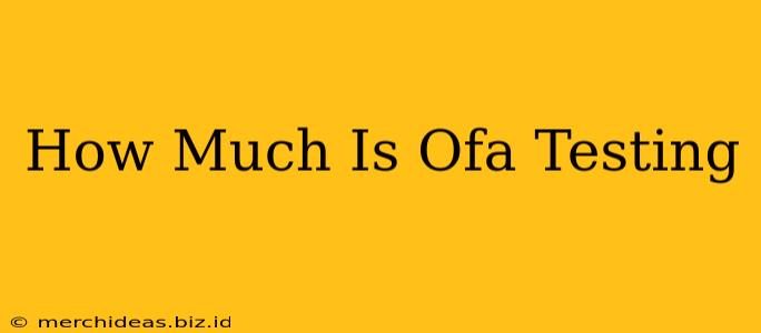How Much Is Ofa Testing