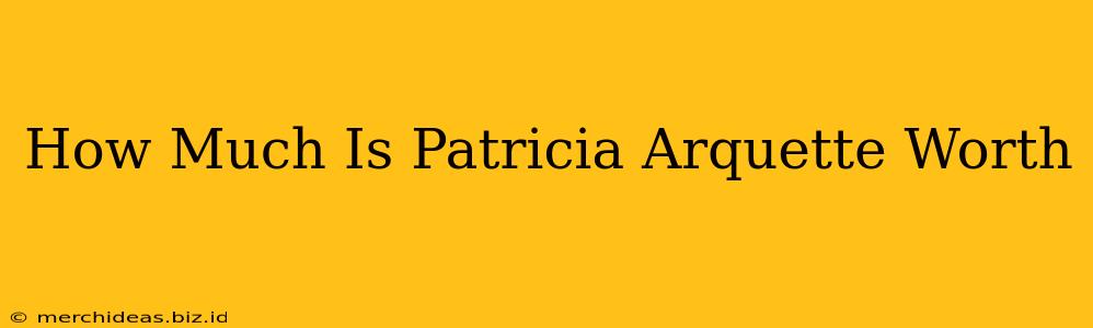 How Much Is Patricia Arquette Worth