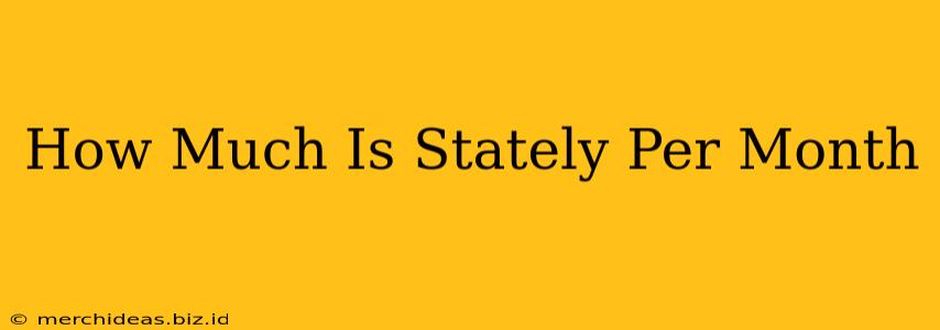 How Much Is Stately Per Month