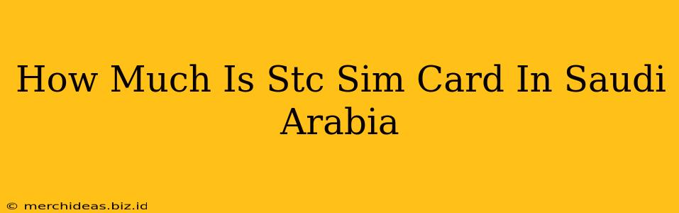 How Much Is Stc Sim Card In Saudi Arabia