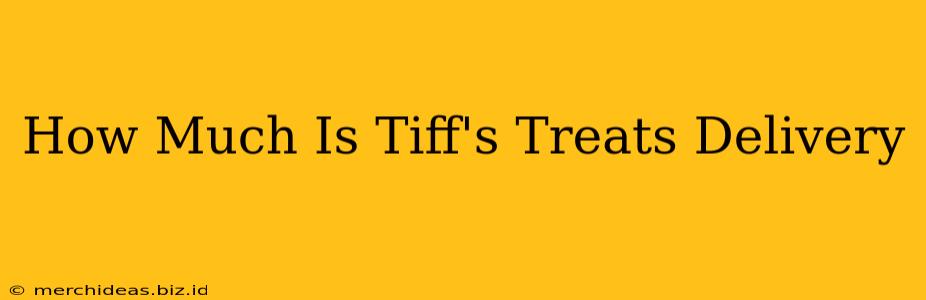 How Much Is Tiff's Treats Delivery