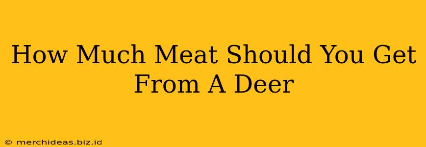 How Much Meat Should You Get From A Deer