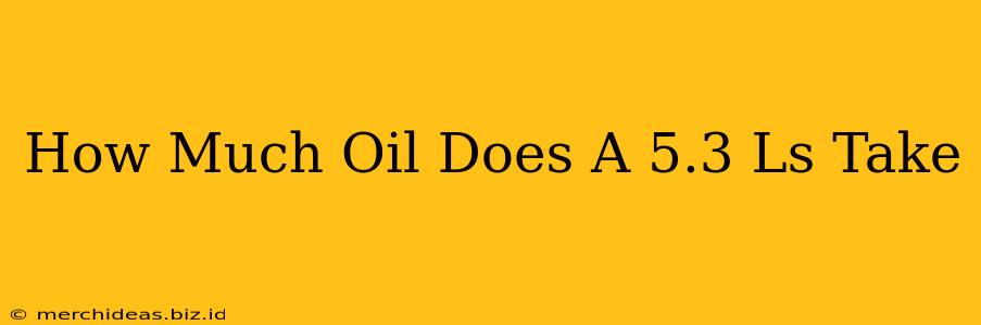 How Much Oil Does A 5.3 Ls Take