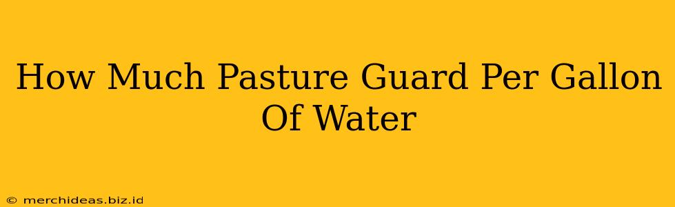 How Much Pasture Guard Per Gallon Of Water