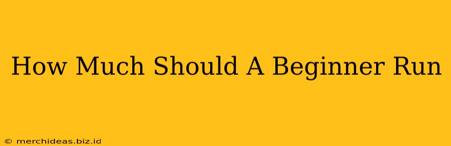 How Much Should A Beginner Run