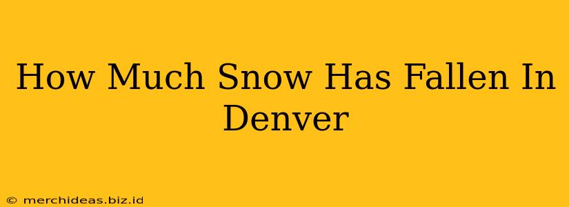 How Much Snow Has Fallen In Denver