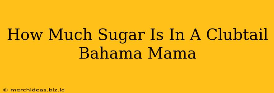 How Much Sugar Is In A Clubtail Bahama Mama