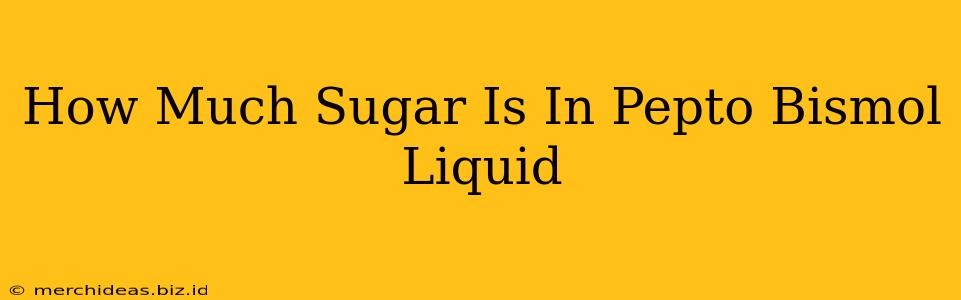 How Much Sugar Is In Pepto Bismol Liquid
