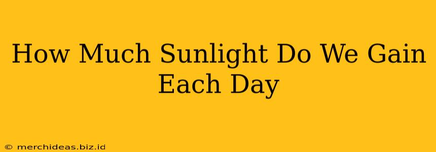 How Much Sunlight Do We Gain Each Day