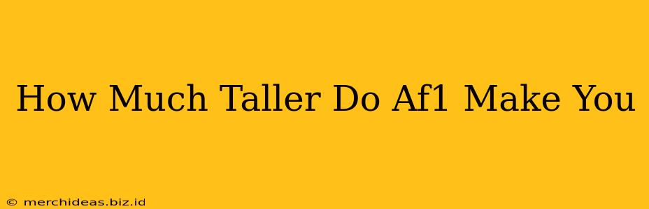 How Much Taller Do Af1 Make You