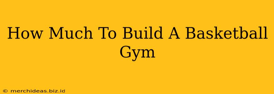 How Much To Build A Basketball Gym