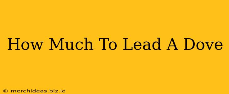 How Much To Lead A Dove