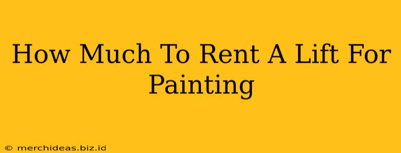 How Much To Rent A Lift For Painting