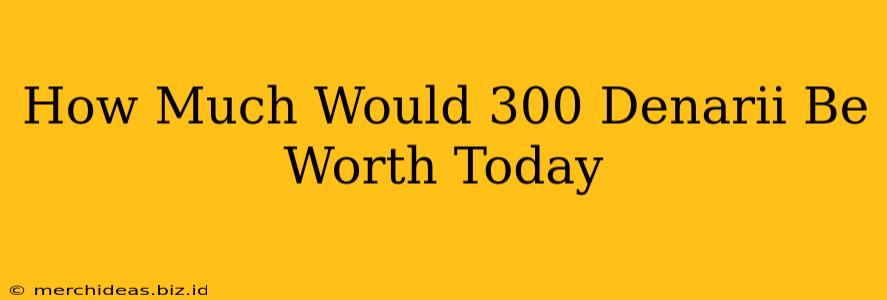 How Much Would 300 Denarii Be Worth Today