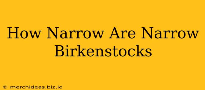 How Narrow Are Narrow Birkenstocks