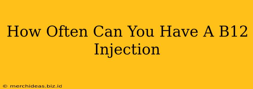 How Often Can You Have A B12 Injection
