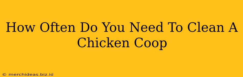 How Often Do You Need To Clean A Chicken Coop