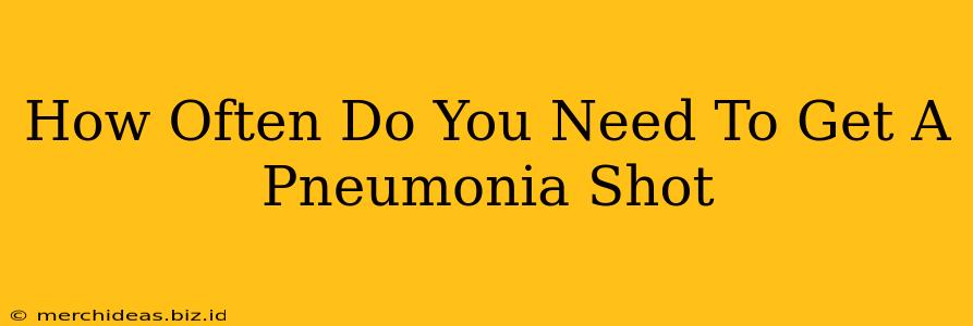 How Often Do You Need To Get A Pneumonia Shot