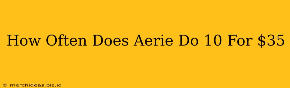 How Often Does Aerie Do 10 For $35
