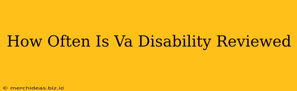 How Often Is Va Disability Reviewed