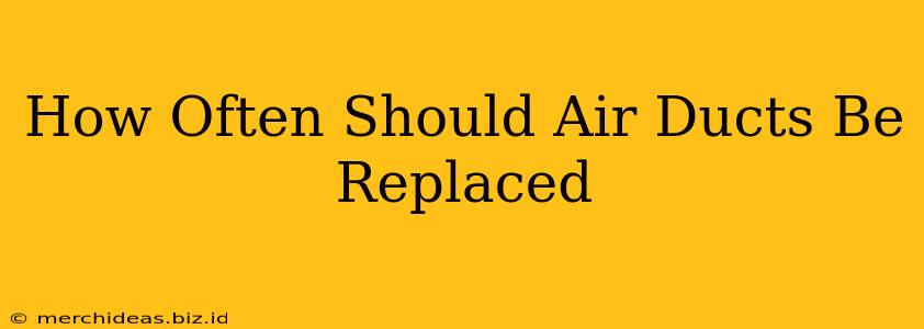 How Often Should Air Ducts Be Replaced