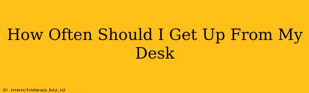 How Often Should I Get Up From My Desk