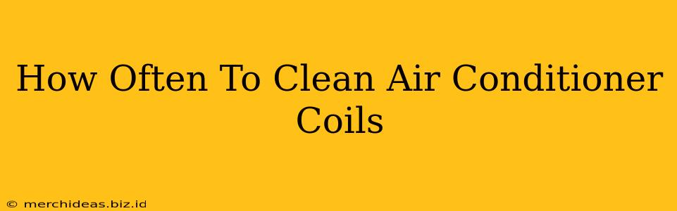 How Often To Clean Air Conditioner Coils