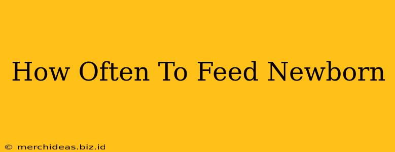 How Often To Feed Newborn