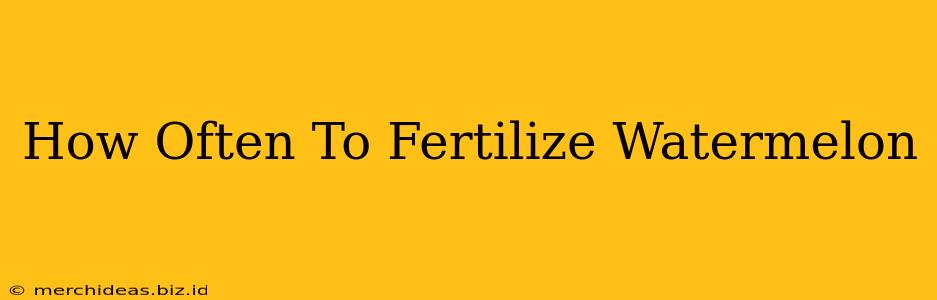 How Often To Fertilize Watermelon