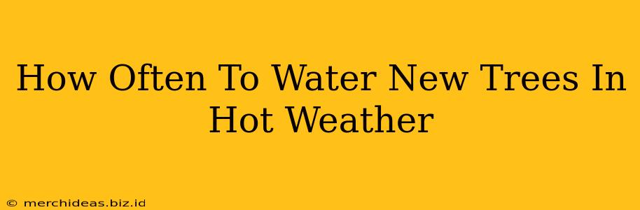 How Often To Water New Trees In Hot Weather