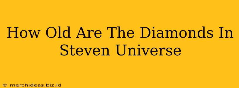 How Old Are The Diamonds In Steven Universe