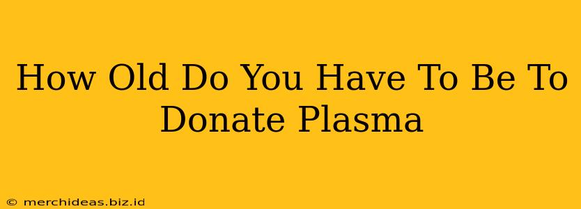 How Old Do You Have To Be To Donate Plasma