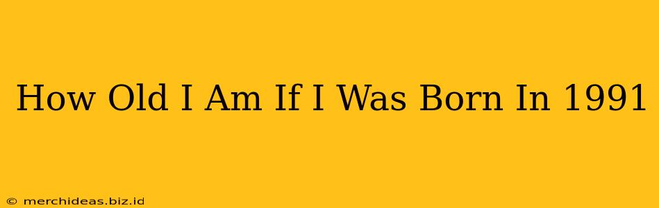 How Old I Am If I Was Born In 1991