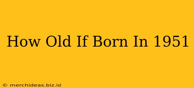 How Old If Born In 1951