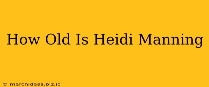How Old Is Heidi Manning
