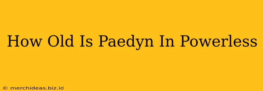 How Old Is Paedyn In Powerless