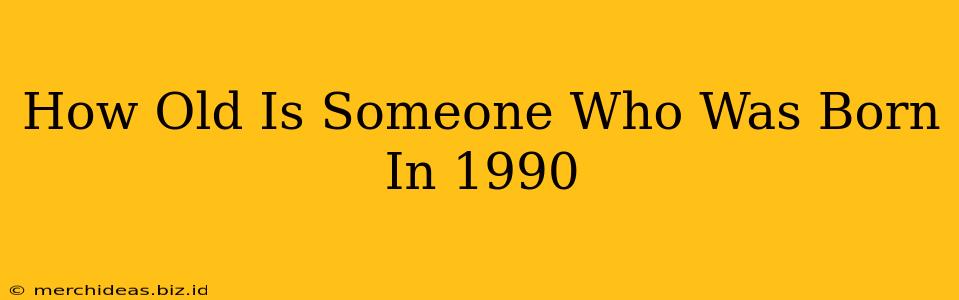 How Old Is Someone Who Was Born In 1990