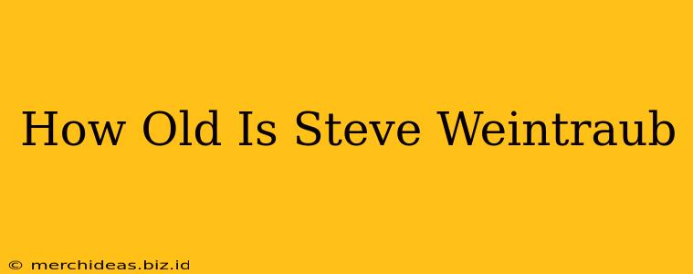 How Old Is Steve Weintraub