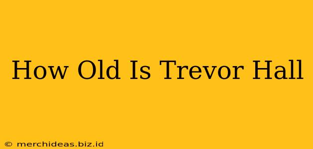 How Old Is Trevor Hall