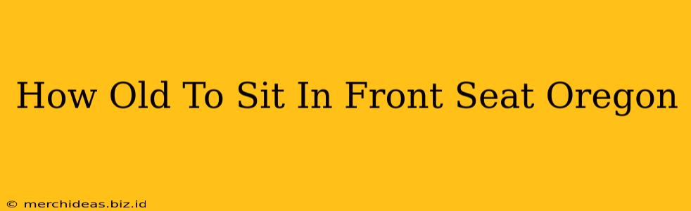 How Old To Sit In Front Seat Oregon