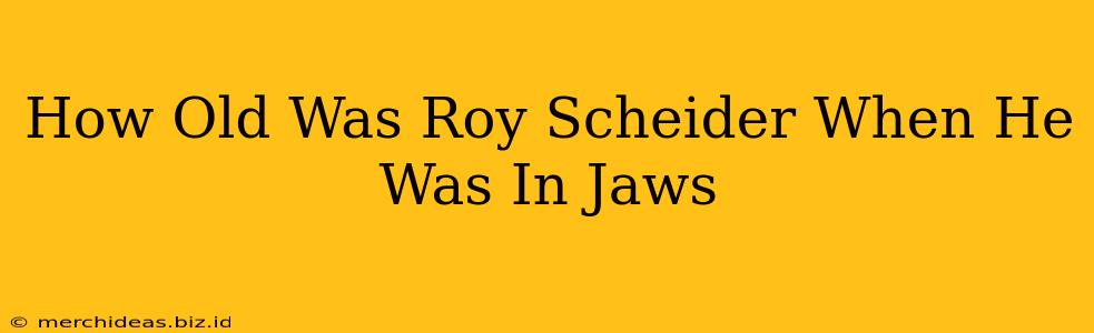 How Old Was Roy Scheider When He Was In Jaws