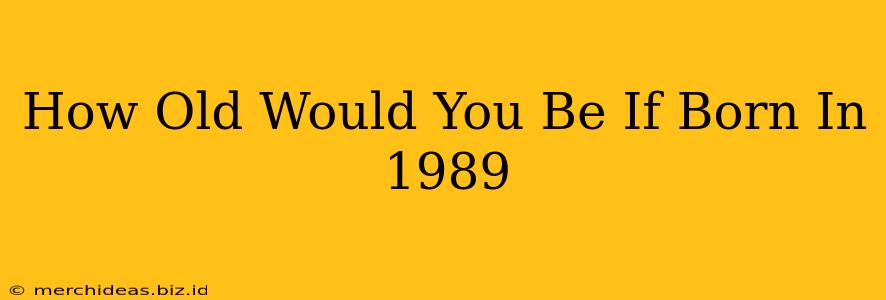 How Old Would You Be If Born In 1989