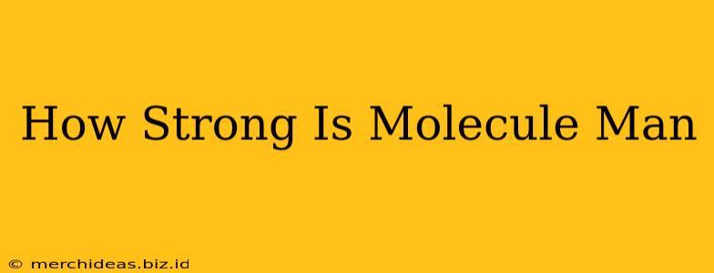 How Strong Is Molecule Man